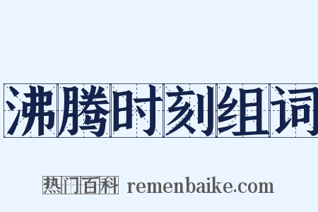 沸腾时刻组词是什么意思的图片